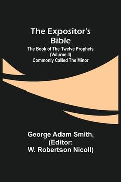 portada The Expositor's Bible: The Book of the Twelve Prophets (Volume II) Commonly Called the Minor (en Inglés)
