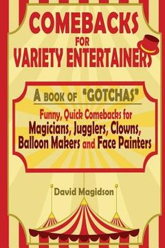 portada Comebacks For Variety Entertainers: A Book of "Gotchas". Funny Comebacks for Magicians, Jugglers, Clowns, Balloon Makers and Face Painters (en Inglés)