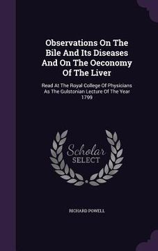 portada Observations On The Bile And Its Diseases And On The Oeconomy Of The Liver: Read At The Royal College Of Physicians As The Gulstonian Lecture Of The Y (en Inglés)