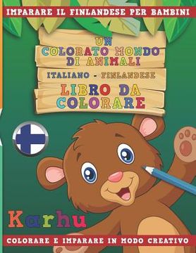 portada Un Colorato Mondo Di Animali - Italiano-Finlandese - Libro Da Colorare. Imparare Il Finlandese Per Bambini. Colorare E Imparare in Modo Creativo. (en Italiano)