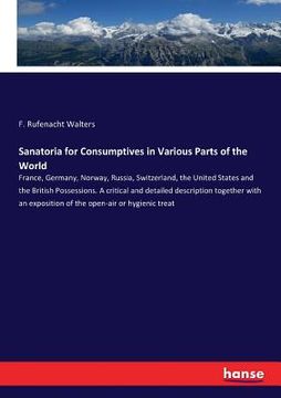 portada Sanatoria for Consumptives in Various Parts of the World: France, Germany, Norway, Russia, Switzerland, the United States and the British Possessions. (en Inglés)