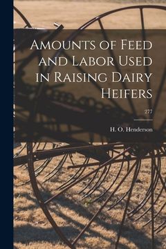 portada Amounts of Feed and Labor Used in Raising Dairy Heifers; 277 (in English)