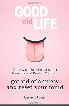 portada Good old Life: Deactivate Your Social Media Accounts to get the Control of Your Life, get rid of Anxiety and Reset Your Mind (Instagram, Fac,. Relationships, Tips, Hints and Guides) (in English)