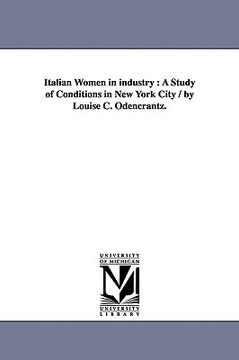 portada italian women in industry: a study of conditions in new york city / by louise c. odencrantz. (in English)