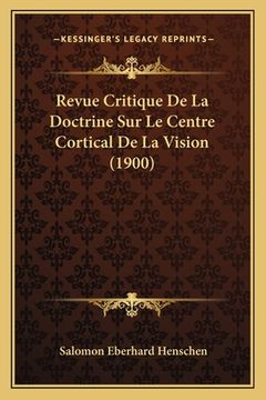 portada Revue Critique De La Doctrine Sur Le Centre Cortical De La Vision (1900) (en Francés)