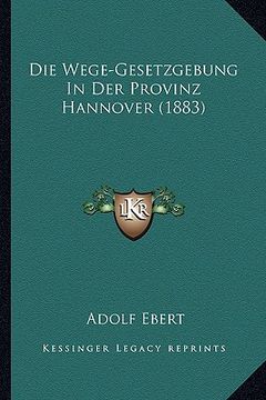 portada Die Wege-Gesetzgebung In Der Provinz Hannover (1883) (in German)