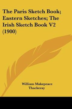 portada the paris sketch book; eastern sketches; the irish sketch book v2 (1900)