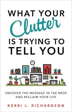 portada What Your Clutter is Trying to Tell You: Uncover the Message in the Mess and Reclaim Your Life (en Inglés)