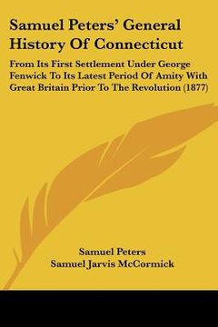 portada samuel peters' general history of connecticut: from its first settlement under george fenwick to its latest period of amity with great britain prior t (en Inglés)