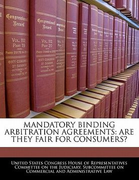 portada mandatory binding arbitration agreements: are they fair for consumers? (en Inglés)