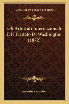 portada Gli Arbitrati Internazionali E Il Trattato Di Washington (1872) (en Italiano)