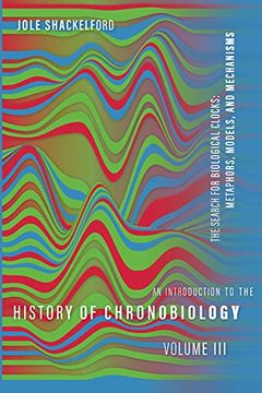 portada An Introduction to the History of Chronobiology, Volume 3: Metaphors, Models, and Mechanisms (Introduction to the History of Chronobiology, 3) 