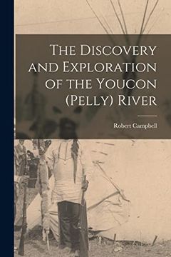 portada The Discovery and Exploration of the Youcon (Pelly) River (en Inglés)