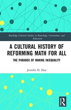 portada A Cultural History of Reforming Math for All: The Paradox of Making In/equality (Routledge Cultural Studies in Knowledge, Curriculum, and Education)