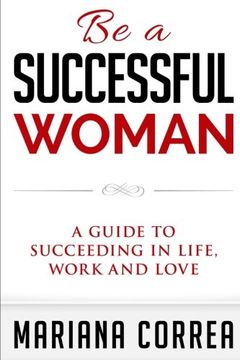 portada Be a Successful Woman: A guide to succeeding in life, love and family