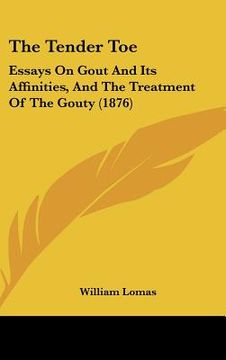portada the tender toe: essays on gout and its affinities, and the treatment of the gouty (1876) (en Inglés)
