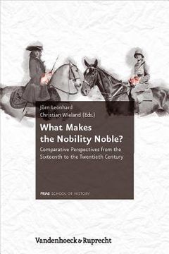 portada What Makes the Nobility Noble?: Comparative Perspectives from the Sixteenth to the Twentieth Century (in English)