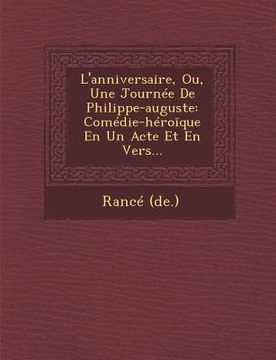 portada L'anniversaire, Ou, Une Journée De Philippe-auguste: Comédie-héroīque En Un Acte Et En Vers... (in English)