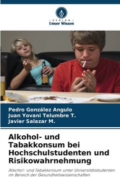 portada Alkohol- und Tabakkonsum bei Hochschulstudenten und Risikowahrnehmung (en Alemán)