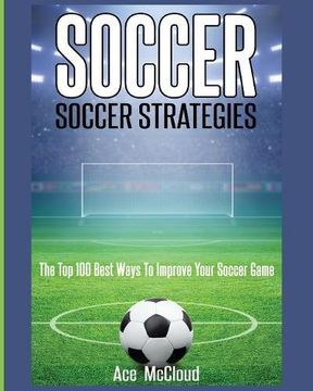portada Soccer: Soccer Strategies: The Top 100 Best Ways To Improve Your Soccer Game