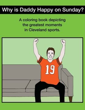 portada Why Is Daddy Happy On Sunday?: Great Moments In Cleveland Sports Coloring Book (en Inglés)