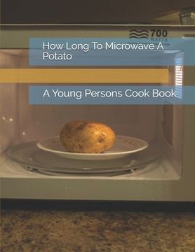 portada How Long To Microwave A Potato: A Young Persons Cook Book (en Inglés)