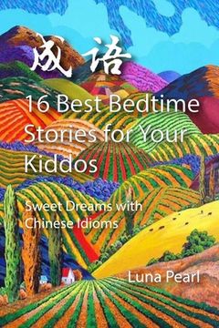 portada 16 Best Bedtime Stories for Your Kiddos: Sweet Dreams with Chinese Idioms (in English)