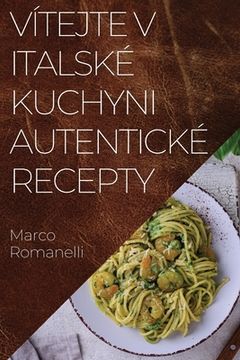 portada Vítejte v Italské Kuchyni Autentické Recepty: Skvělá kolekce chutí a tradic Itálie