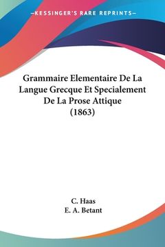 portada Grammaire Elementaire De La Langue Grecque Et Specialement De La Prose Attique (1863) (en Francés)