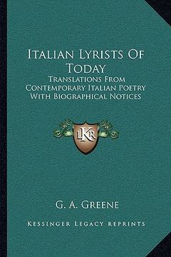 portada italian lyrists of today: translations from contemporary italian poetry with biographical notices (en Inglés)