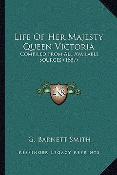 portada life of her majesty queen victoria: compiled from all available sources (1887) (en Inglés)