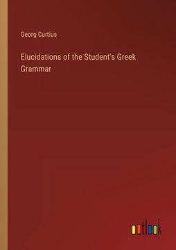 portada Elucidations of the Student's Greek Grammar (en Inglés)