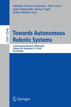 portada Towards Autonomous Robotic Systems: 23rd Annual Conference, Taros 2022, Culham, Uk, September 7-9, 2022, Proceedings 