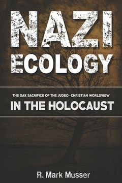 portada Nazi Ecology: The Oak Sacrifice of the Judeo-Christian Worldview in the Holocaust (in English)