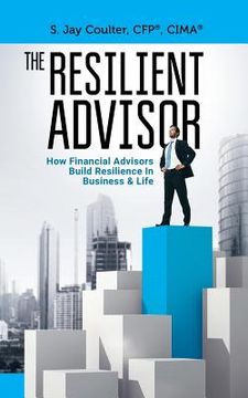 portada The Resilient Advisor: How Financial Advisors Build Resilience In Business & Life (en Inglés)