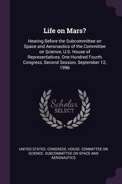 portada Life on Mars?: Hearing Before the Subcommittee on Space and Aeronautics of the Committee on Science, U.S. House of Representatives, O (en Inglés)