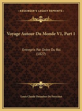 portada Voyage Autour Du Monde V1, Part 1: Entrepris Par Ordre Du Roi (1827) (en Francés)