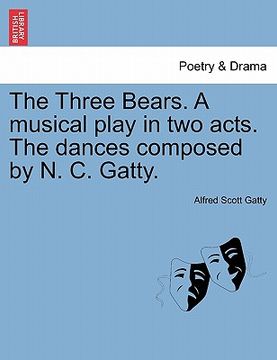 portada the three bears. a musical play in two acts. the dances composed by n. c. gatty. (en Inglés)