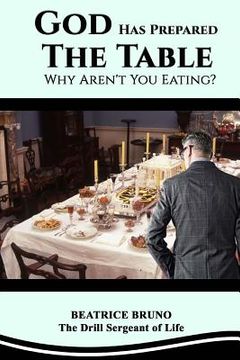 portada God Has Prepared the Table! Why Aren't You Eating: Starving at the Banquet of Life (en Inglés)