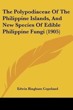 portada the polypodiaceae of the philippine islands, and new species of edible philippine fungi (1905) (en Inglés)