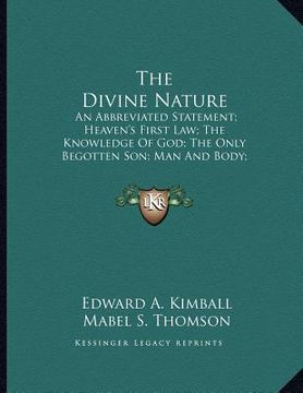 portada the divine nature: an abbreviated statement; heaven's first law; the knowledge of god; the only begotten son; man and body; unity of acti (in English)