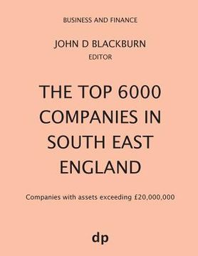 portada The Top 6000 Companies in South East England: Companies with assets exceeding £20,000,000 (en Inglés)