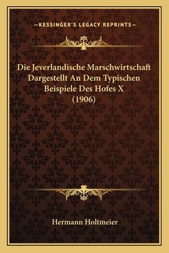 portada Die Jeverlandische Marschwirtschaft Dargestellt An Dem Typischen Beispiele Des Hofes X (1906) (in German)