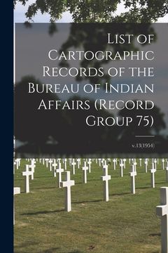 portada List of Cartographic Records of the Bureau of Indian Affairs (Record Group 75); v.13(1954) (in English)
