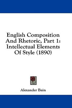 portada english composition and rhetoric, part 1: intellectual elements of style (1890) (in English)