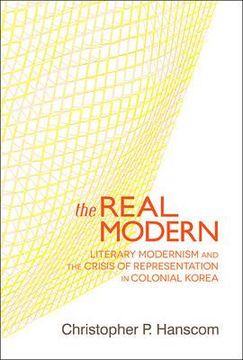 portada the real modern: literary modernism and the crisis of representation in colonial korea (en Inglés)