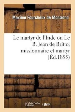 portada Le Martyr de l'Inde Ou Le B. Jean de Britto, Missionnaire Et Martyr (in French)