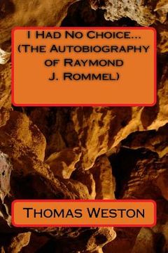 portada I Had No Choice... (The Autobiography of Raymond J. Rommel) (en Inglés)