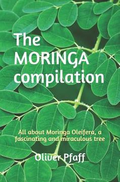 portada The MORINGA compilation: All about Moringa Oleifera, a fascinating and miraculous tree (en Inglés)