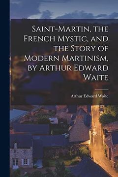 portada Saint-Martin, the French Mystic, and the Story of Modern Martinism, by Arthur Edward Waite (en Inglés)